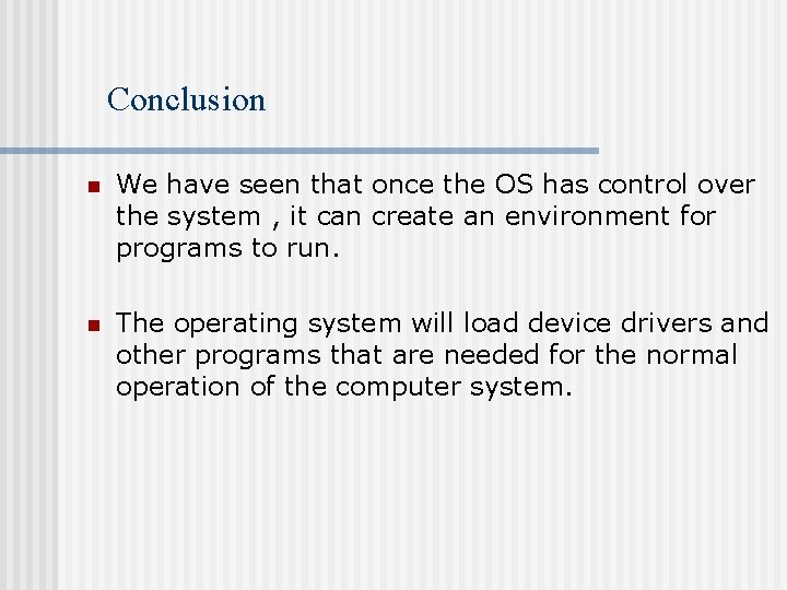 Conclusion n We have seen that once the OS has control over the system