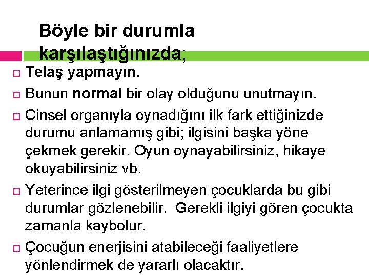 Böyle bir durumla karşılaştığınızda; Telaş yapmayın. Bunun normal bir olay olduğunu unutmayın. Cinsel organıyla