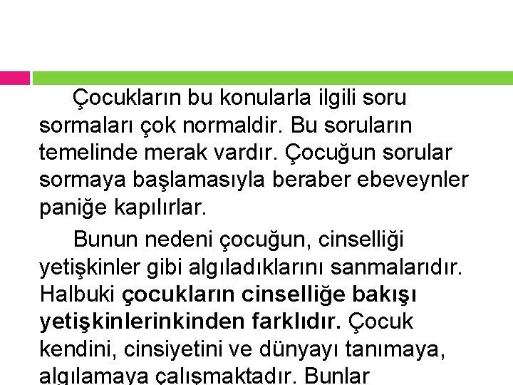 Çocukların bu konularla ilgili soru sormaları çok normaldir. Bu soruların temelinde merak vardır. Çocuğun