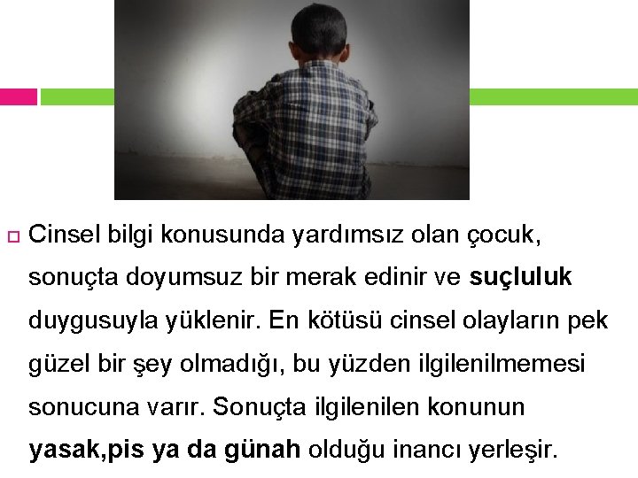  Cinsel bilgi konusunda yardımsız olan çocuk, sonuçta doyumsuz bir merak edinir ve suçluluk