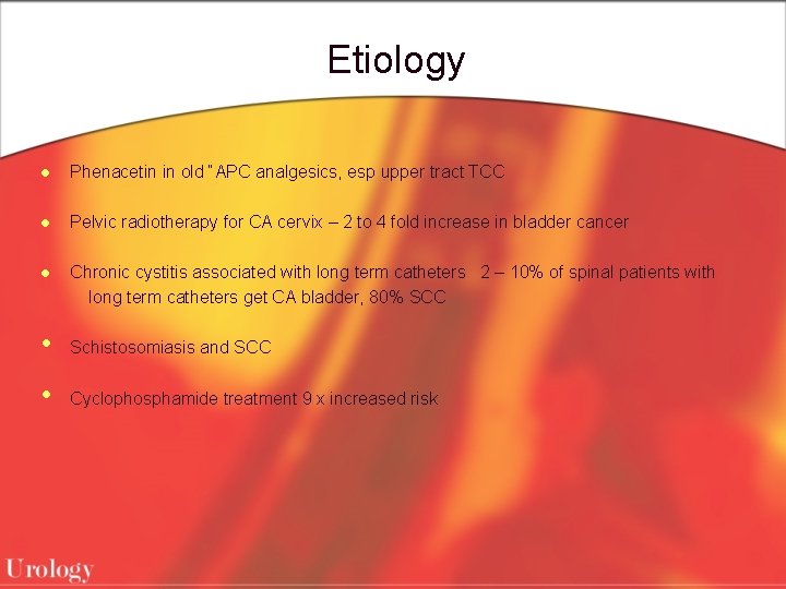 Etiology l Phenacetin in old “APC analgesics, esp upper tract TCC l Pelvic radiotherapy