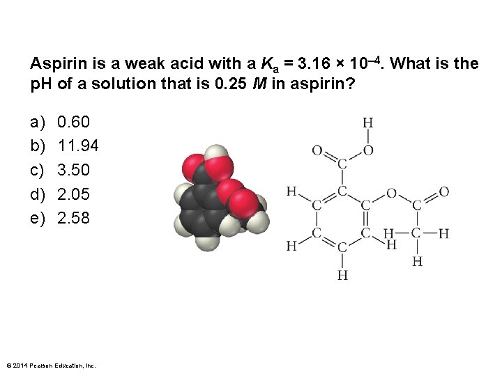 Aspirin is a weak acid with a Ka = 3. 16 × 10– 4.