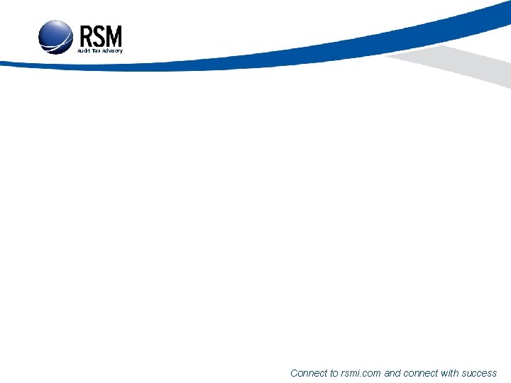 Audit Tax Advisory Connect to rsmi. com and connect with success 