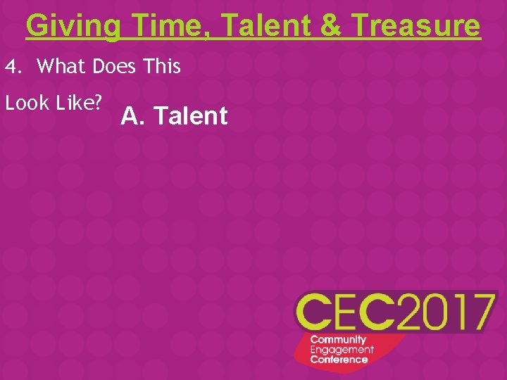 Giving Time, Talent & Treasure 4. What Does This Look Like? A. Talent 