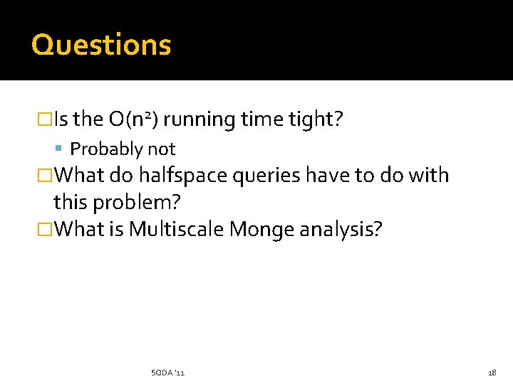 Questions �Is the O(n 2) running time tight? Probably not �What do halfspace queries