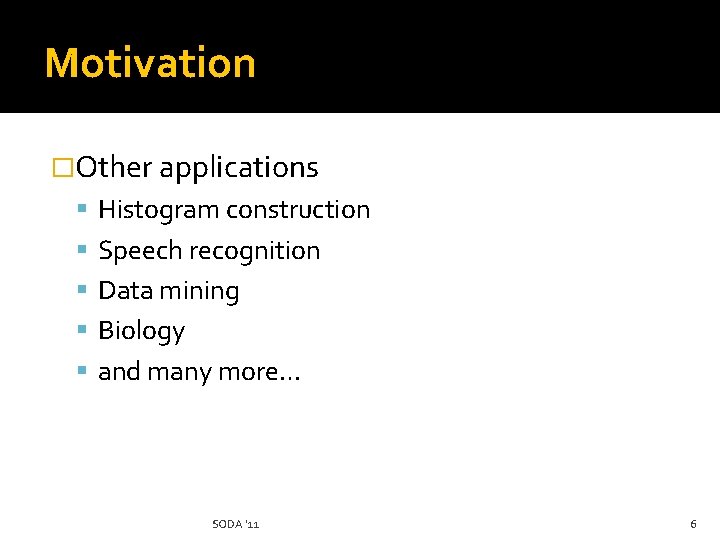 Motivation �Other applications Histogram construction Speech recognition Data mining Biology and many more… SODA