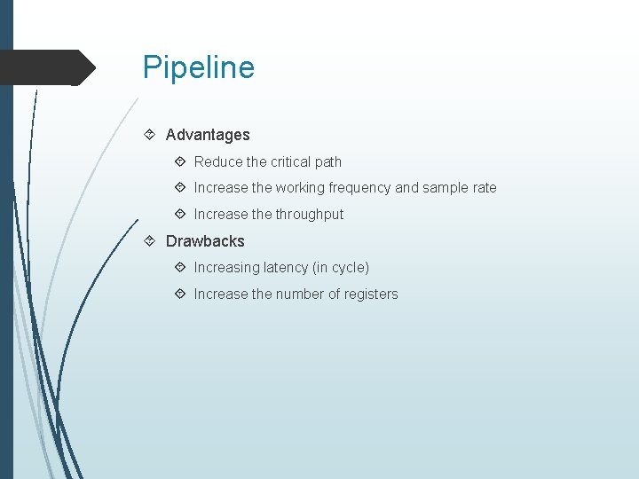 Pipeline Advantages Reduce the critical path Increase the working frequency and sample rate Increase