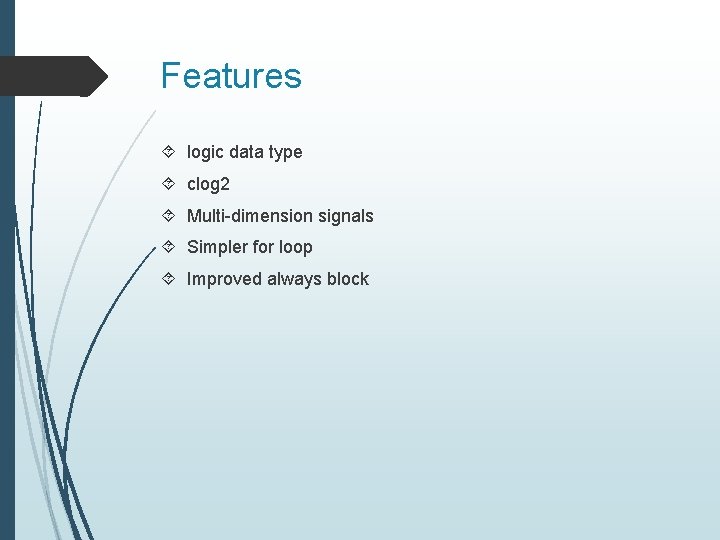 Features logic data type clog 2 Multi-dimension signals Simpler for loop Improved always block
