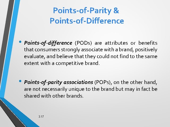 Points-of-Parity & Points-of-Difference • Points-of-difference (PODs) are attributes or benefits that consumers strongly associate