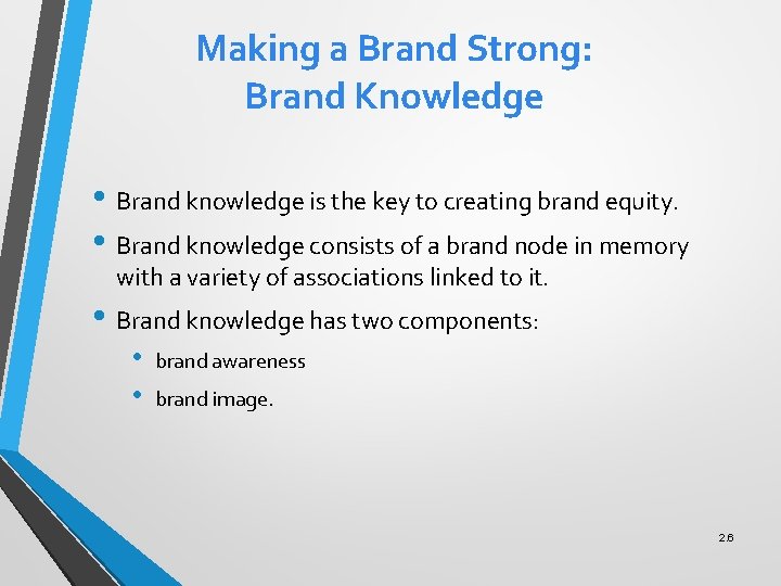 Making a Brand Strong: Brand Knowledge • Brand knowledge is the key to creating