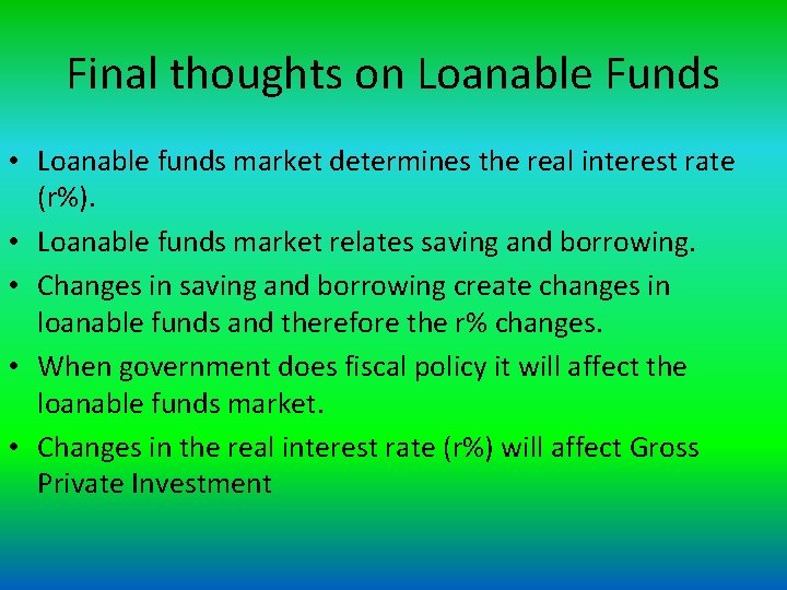 Final thoughts on Loanable Funds • Loanable funds market determines the real interest rate