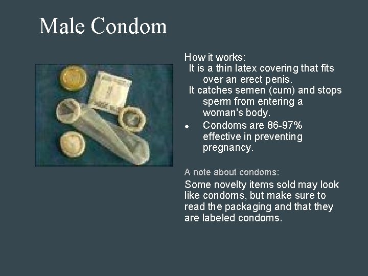 Male Condom How it works: It is a thin latex covering that fits over