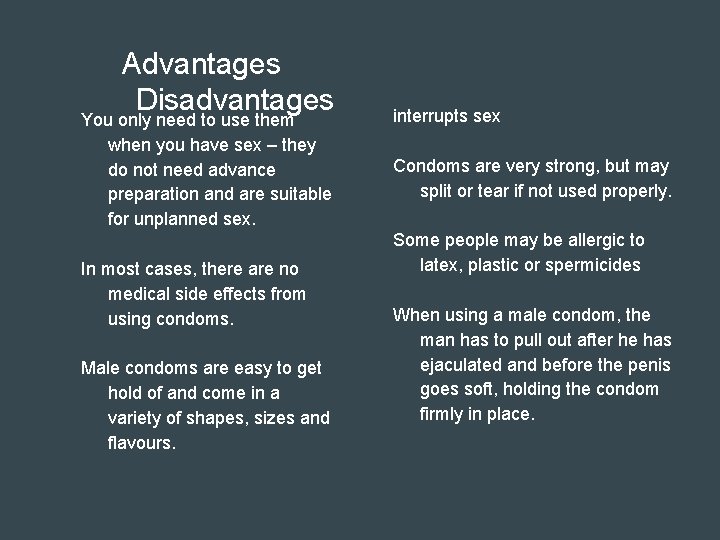 Advantages Disadvantages You only need to use them when you have sex – they