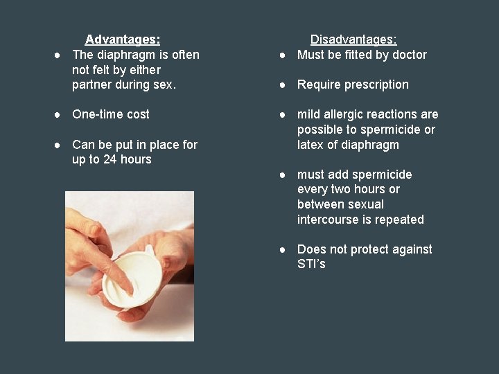 Advantages: ● The diaphragm is often not felt by either partner during sex. Disadvantages: