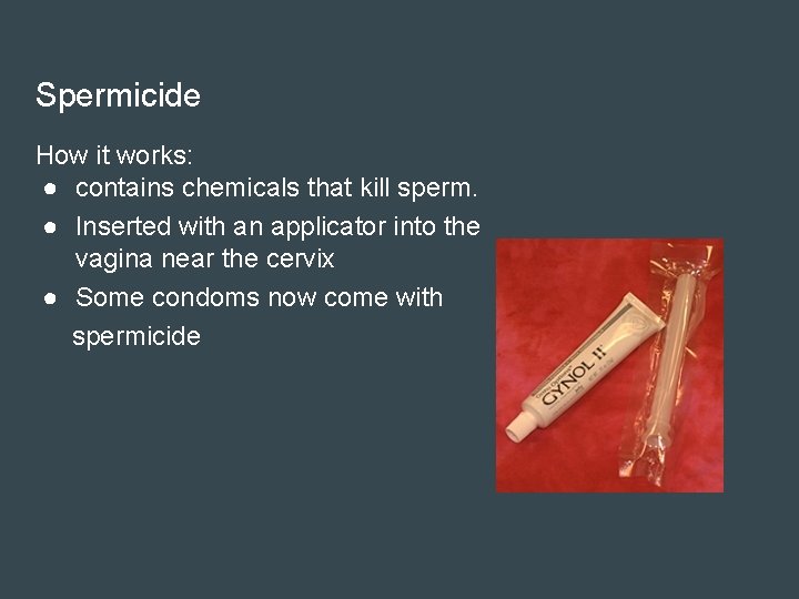 Spermicide How it works: ● contains chemicals that kill sperm. ● Inserted with an
