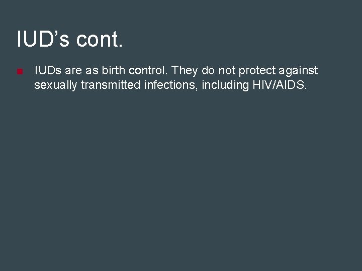 IUD’s cont. ■ IUDs are as birth control. They do not protect against sexually