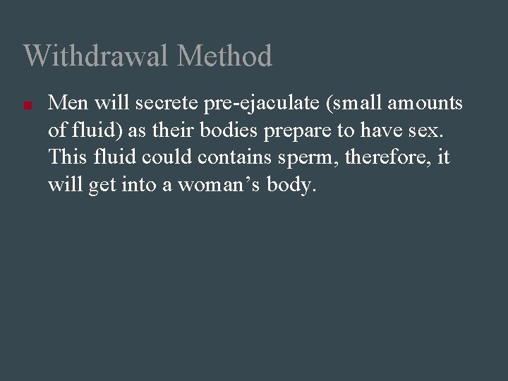 Withdrawal Method ■ Men will secrete pre-ejaculate (small amounts of fluid) as their bodies