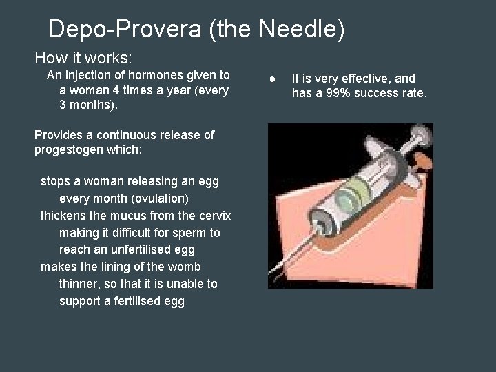 Depo-Provera (the Needle) How it works: An injection of hormones given to a woman