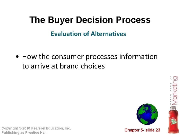 The Buyer Decision Process Evaluation of Alternatives • How the consumer processes information to