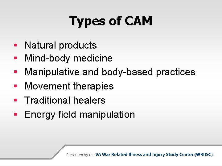 Types of CAM § § § Natural products Mind-body medicine Manipulative and body-based practices