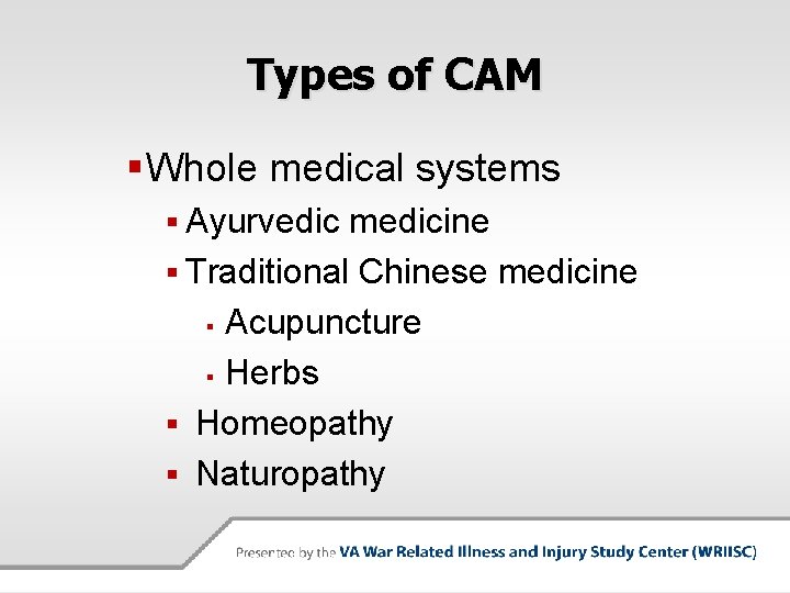 Types of CAM § Whole medical systems § Ayurvedic medicine § Traditional Chinese medicine