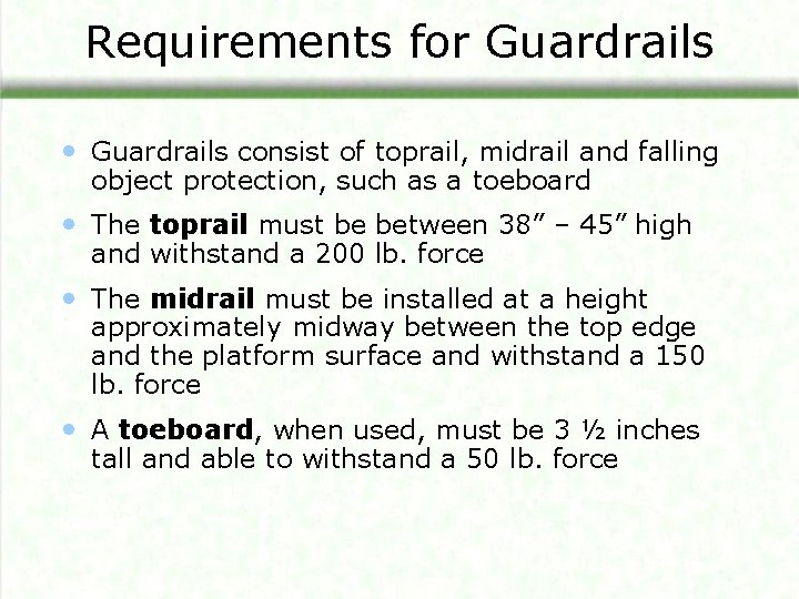 Requirements for Guardrails • Guardrails consist of toprail, midrail and falling object protection, such