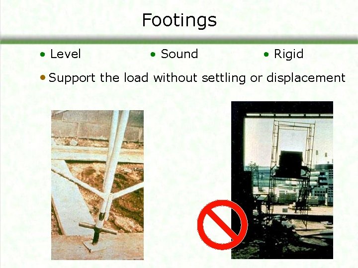 Footings • Level • Sound • Rigid • Support the load without settling or