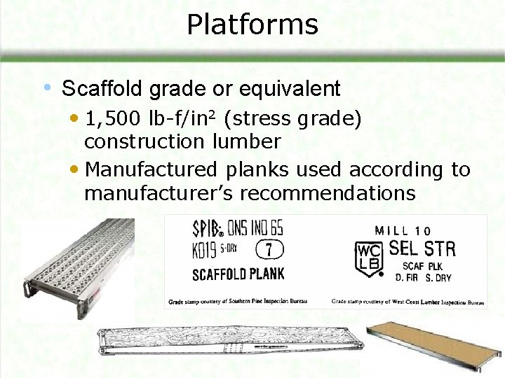 Platforms • Scaffold grade or equivalent • 1, 500 lb-f/in 2 (stress grade) construction