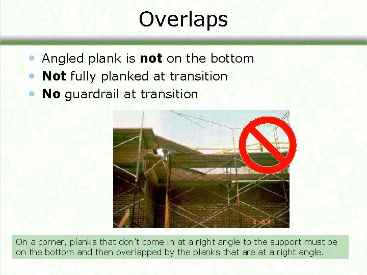 Overlaps • Angled plank is not on the bottom • Not fully planked at