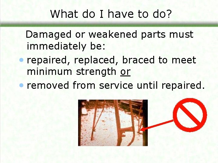 What do I have to do? Damaged or weakened parts must immediately be: •