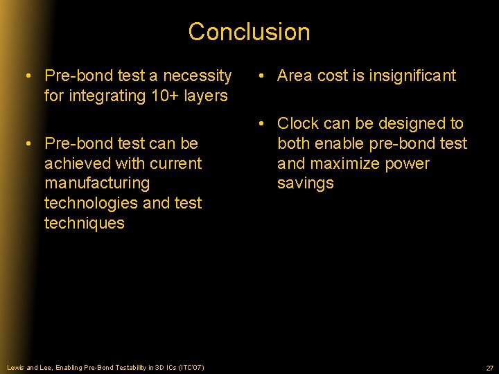 Conclusion • Pre-bond test a necessity for integrating 10+ layers • Pre-bond test can