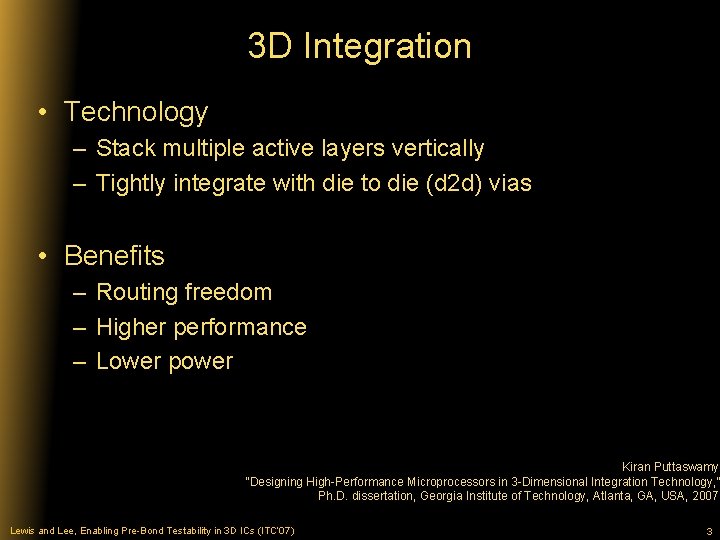 3 D Integration • Technology – Stack multiple active layers vertically – Tightly integrate