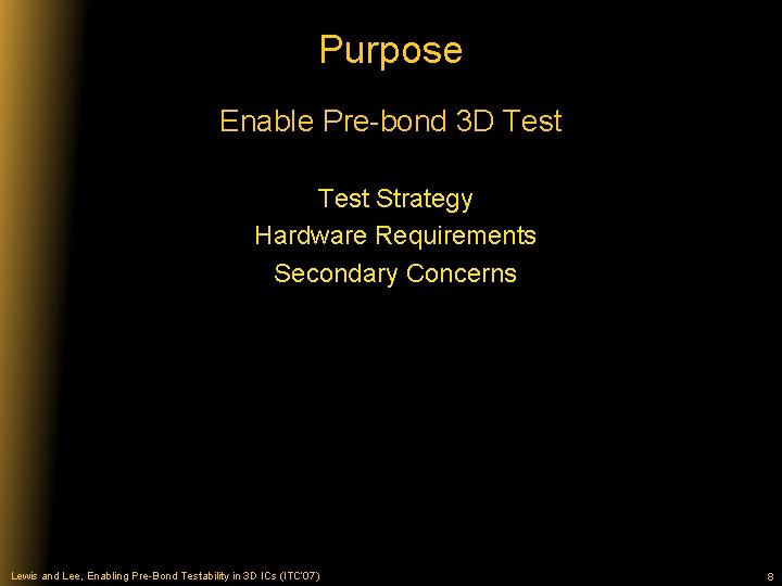 Purpose Enable Pre-bond 3 D Test Strategy Hardware Requirements Secondary Concerns Lewis and Lee,