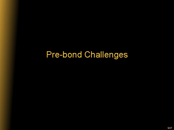 Pre-bond Challenges 9/27 