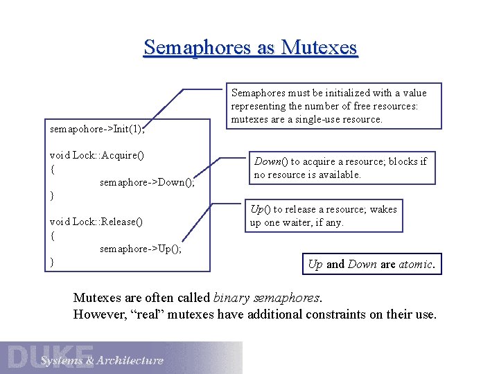 Semaphores as Mutexes semapohore->Init(1); void Lock: : Acquire() { semaphore->Down(); } void Lock: : Semaphores as Mutexes semapohore->Init(1); void Lock: : Acquire() { semaphore->Down(); } void Lock: :