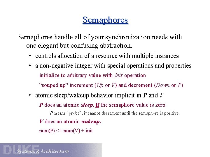 Semaphores handle all of your synchronization needs with one elegant but confusing abstraction. • Semaphores handle all of your synchronization needs with one elegant but confusing abstraction. •