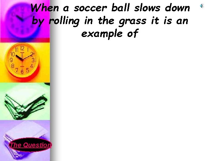 When a soccer ball slows down by rolling in the grass it is an