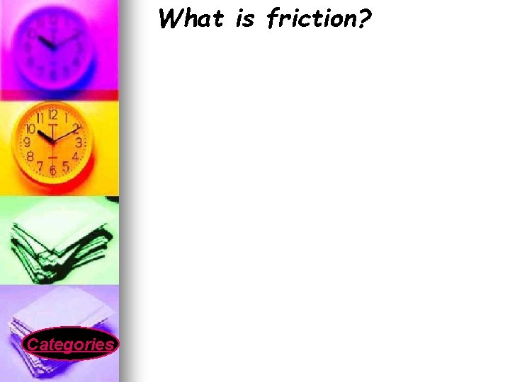 What is friction? Categories 
