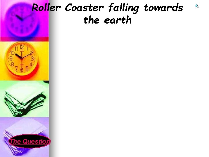 Roller Coaster falling towards the earth The Question 