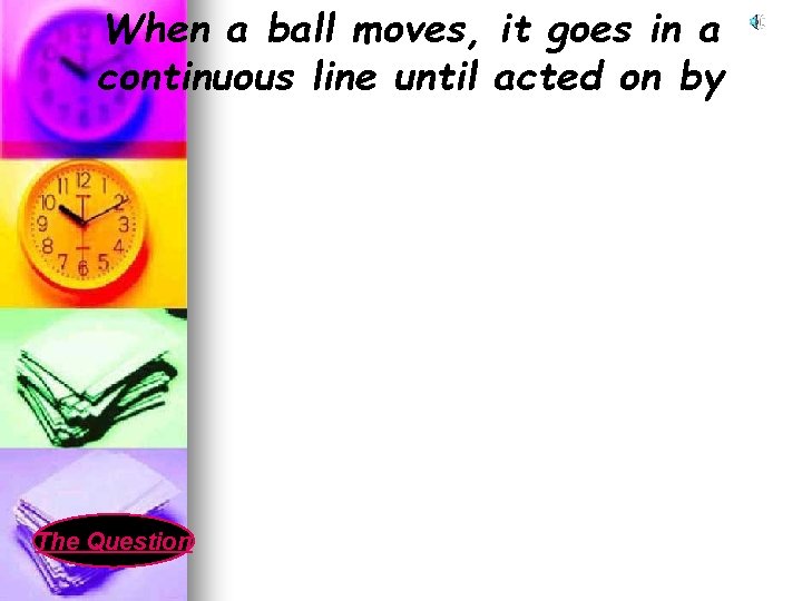 When a ball moves, it goes in a continuous line until acted on by