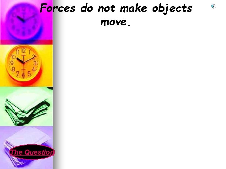 Forces do not make objects move. The Question 