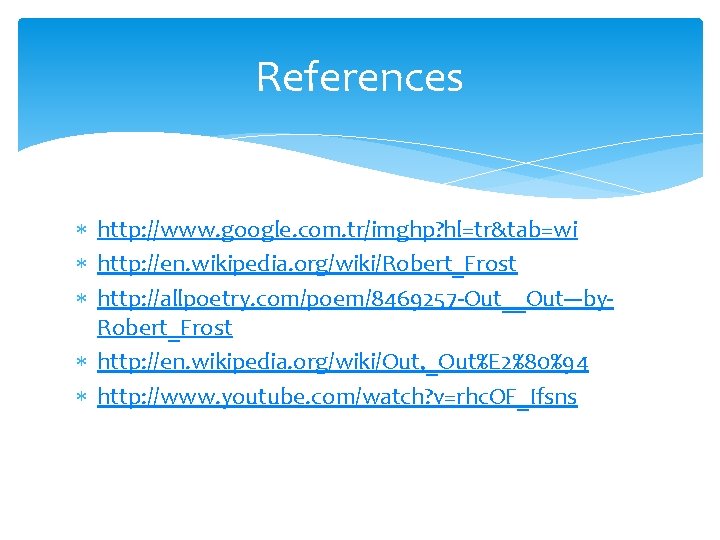 References http: //www. google. com. tr/imghp? hl=tr&tab=wi http: //en. wikipedia. org/wiki/Robert_Frost http: //allpoetry. com/poem/8469257