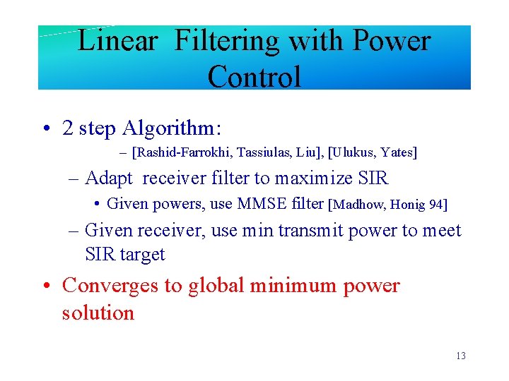 Linear Filtering with Power Control • 2 step Algorithm: – [Rashid-Farrokhi, Tassiulas, Liu], [Ulukus,