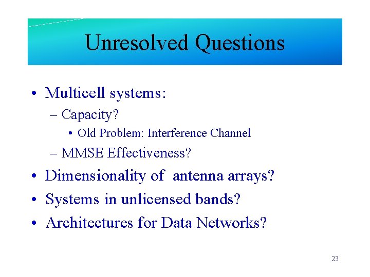 Unresolved Questions • Multicell systems: – Capacity? • Old Problem: Interference Channel – MMSE
