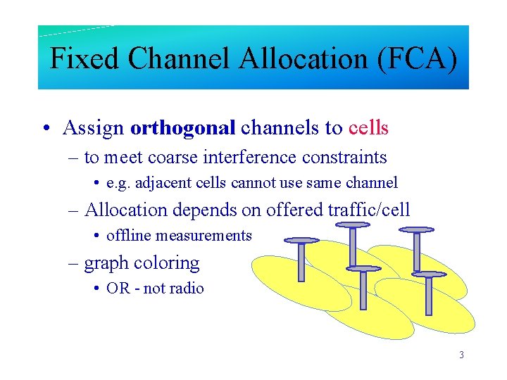 Fixed Channel Allocation (FCA) • Assign orthogonal channels to cells – to meet coarse