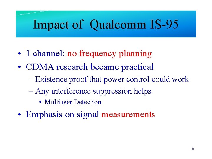 Impact of Qualcomm IS-95 • 1 channel: no frequency planning • CDMA research became