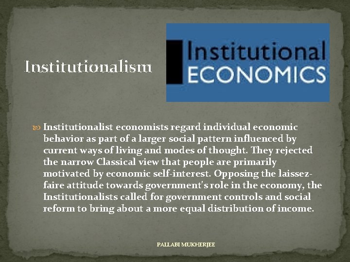 Institutionalism Institutionalist economists regard individual economic behavior as part of a larger social pattern