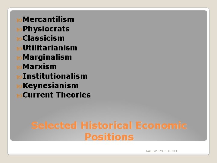  Mercantilism Physiocrats Classicism Utilitarianism Marginalism Marxism Institutionalism Keynesianism Current Theories Selected Historical Economic