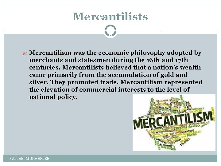 Mercantilists Mercantilism was the economic philosophy adopted by merchants and statesmen during the 16