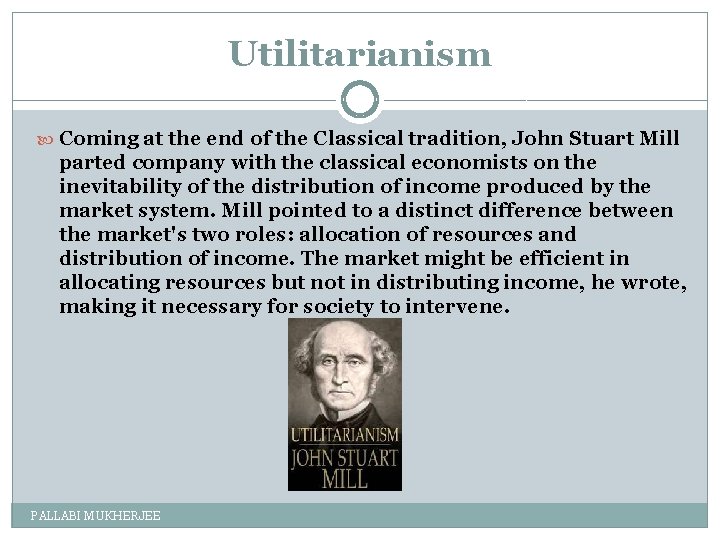 Utilitarianism Coming at the end of the Classical tradition, John Stuart Mill parted company